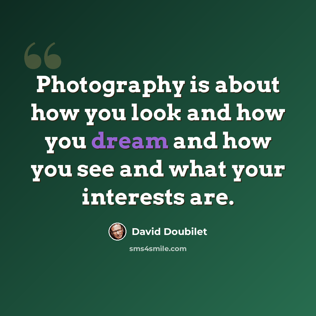 “Photography is about how you look and how you dream and how you see and what your interests are.” quote by David Doubilet