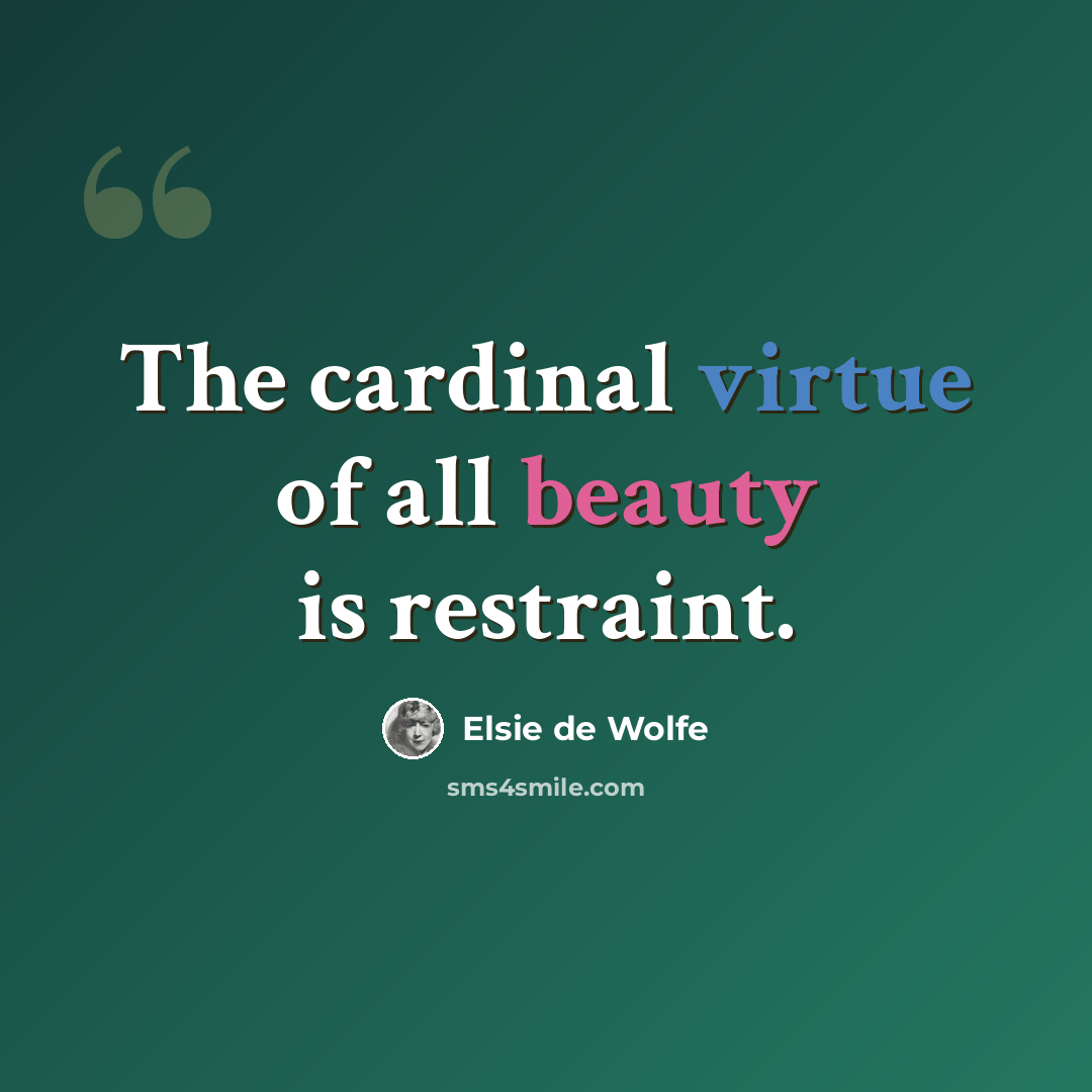 “The cardinal virtue of all beauty is restraint.” quote by Elsie de Wolfe
