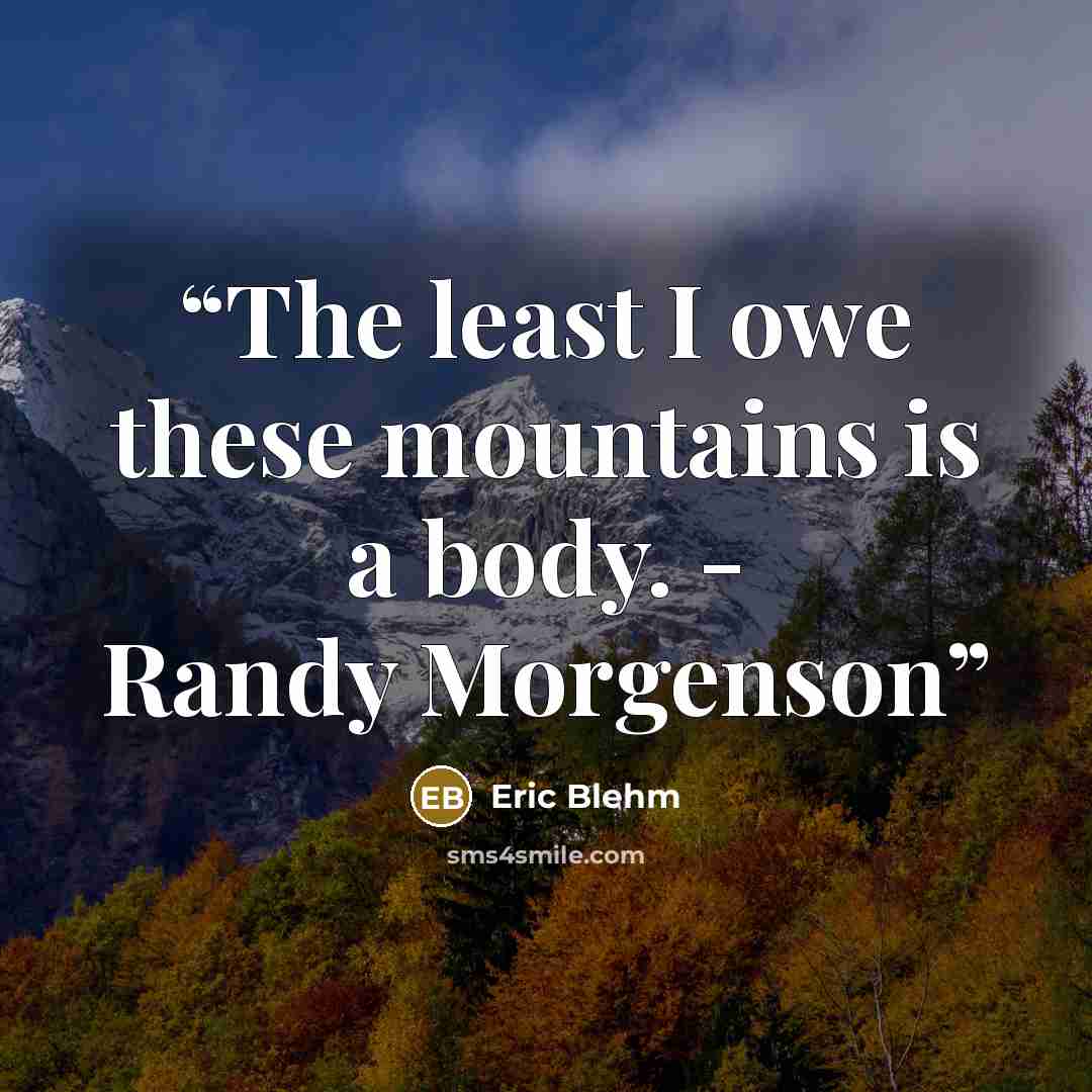 “The least I owe these mountains is a body. - Randy Morgenson” quote by Eric Blehm