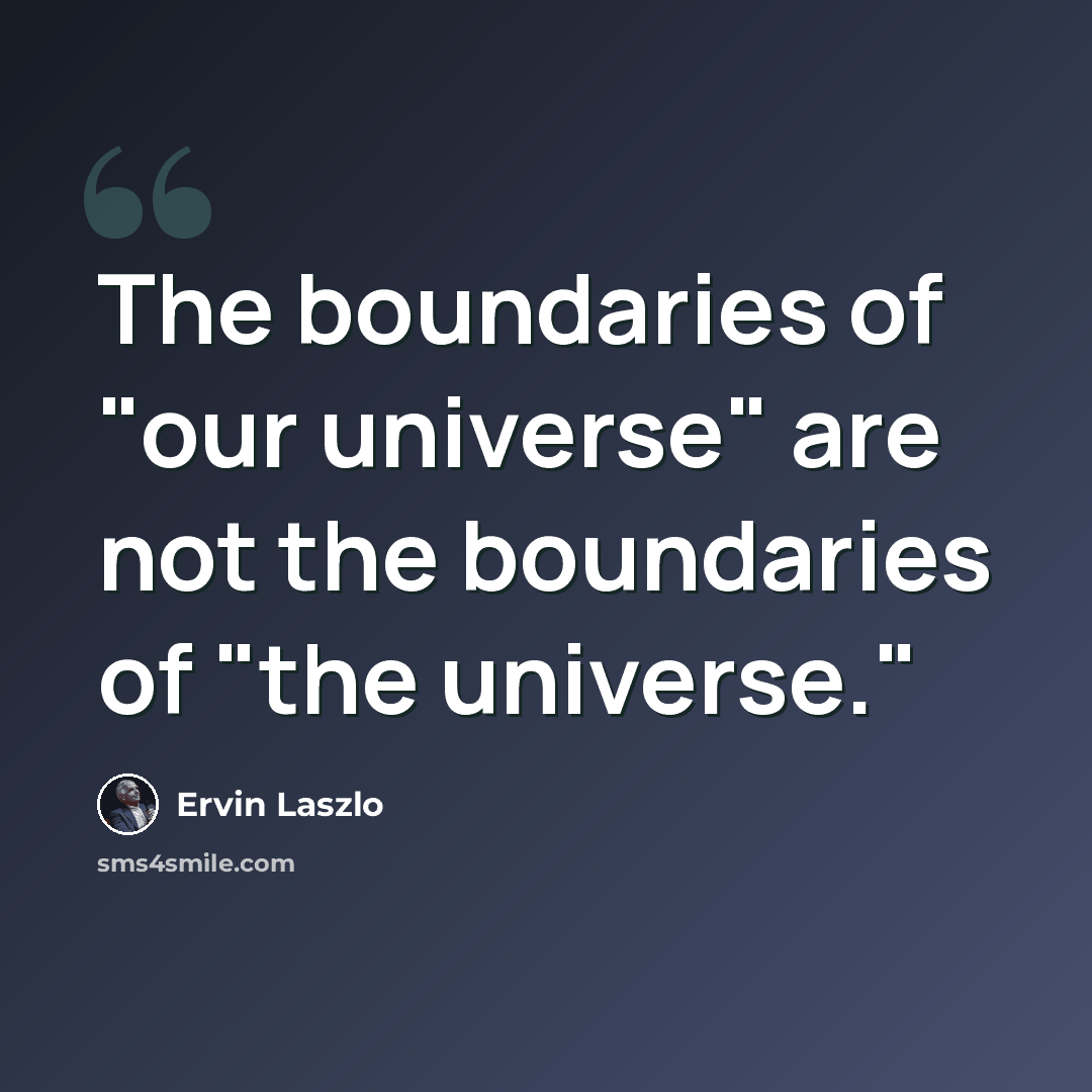 “The boundaries of "our universe" are not the boundaries of "the universe."” quote by Ervin Laszlo