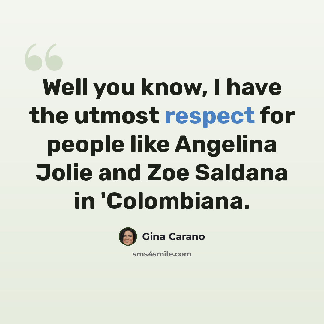 “Well you know, I have the utmost respect for people like Angelina Jolie and Zoe Saldana in 'Colombiana.” quote by Gina Carano
