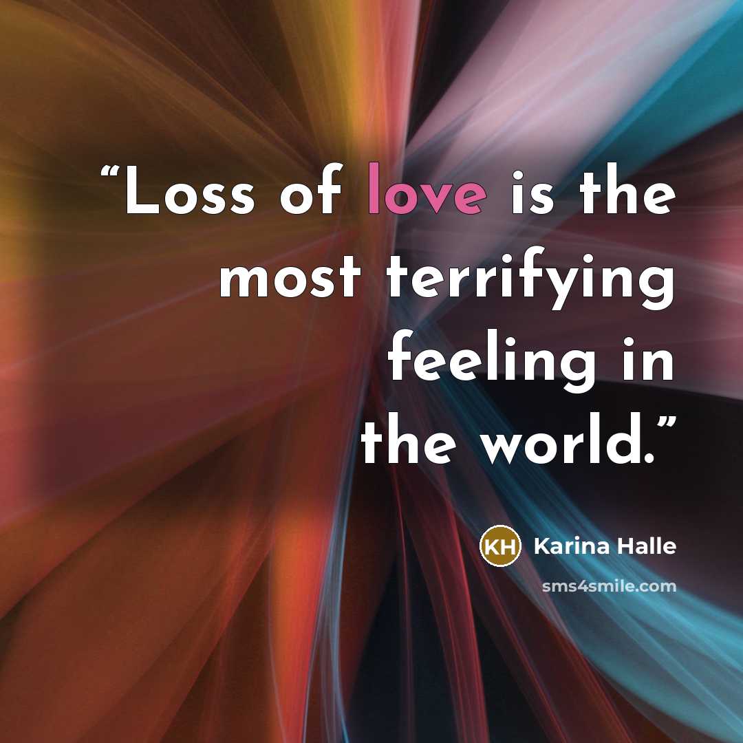 “Loss of love is the most terrifying feeling in the world.” quote by Karina Halle