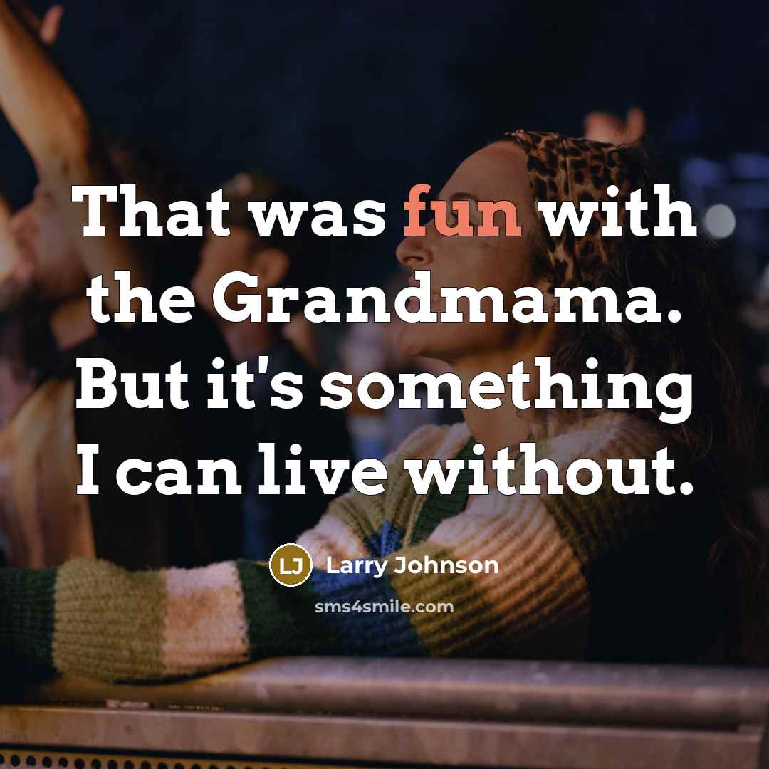 “That was fun with the Grandmama. But it's something I can live without.” quote by Larry Johnson