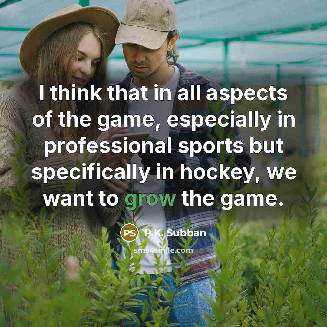 “I think that in all aspects of the game, especially in professional sports but specifically in hockey, we want to grow the game.” quote by P.K. Subban