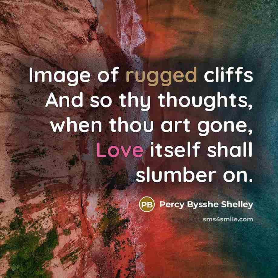 “Image of rugged cliffs And so thy thoughts, when thou art gone, Love itself shall slumber on.” quote by Percy Bysshe Shelley
