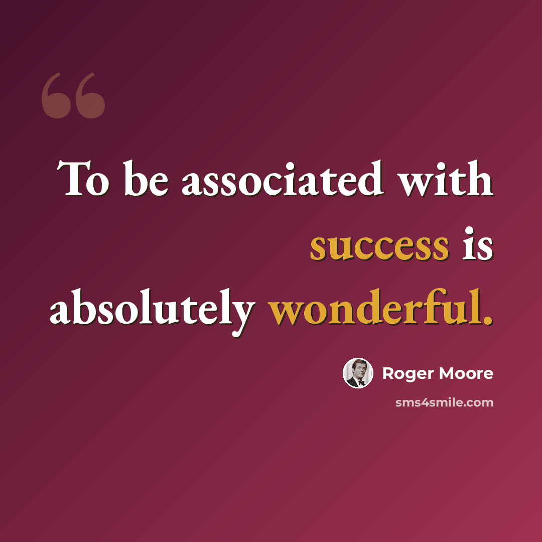 “To be associated with success is absolutely wonderful.” quote by Roger Moore