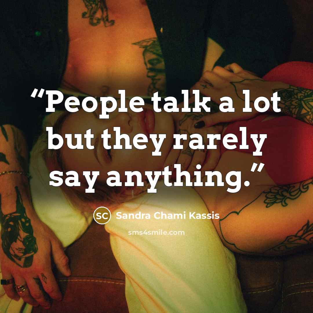 “People talk a lot but they rarely say anything.” quote by Sandra Chami Kassis