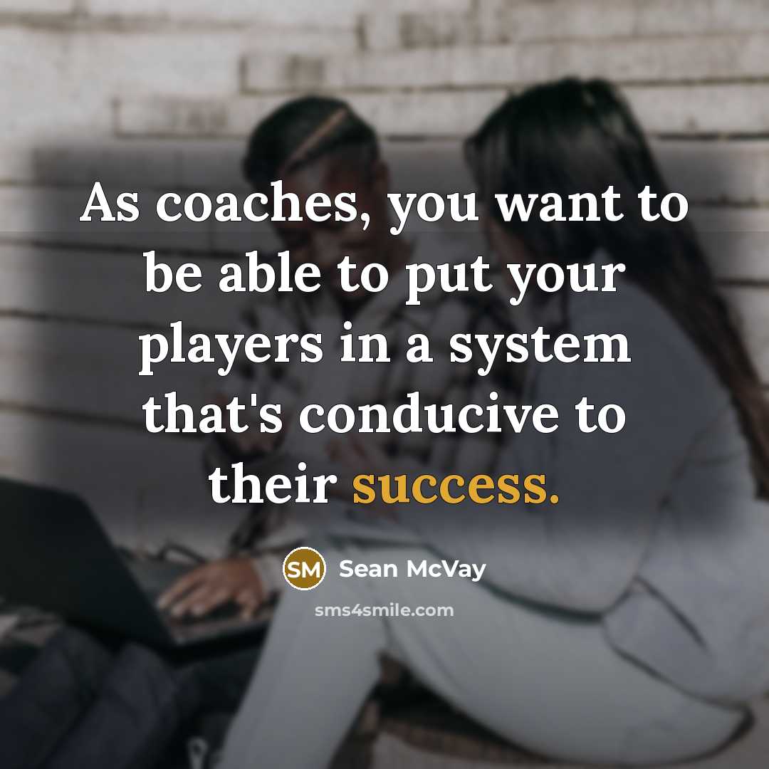“As coaches, you want to be able to put your players in a system that's conducive to their success.” quote by Sean McVay