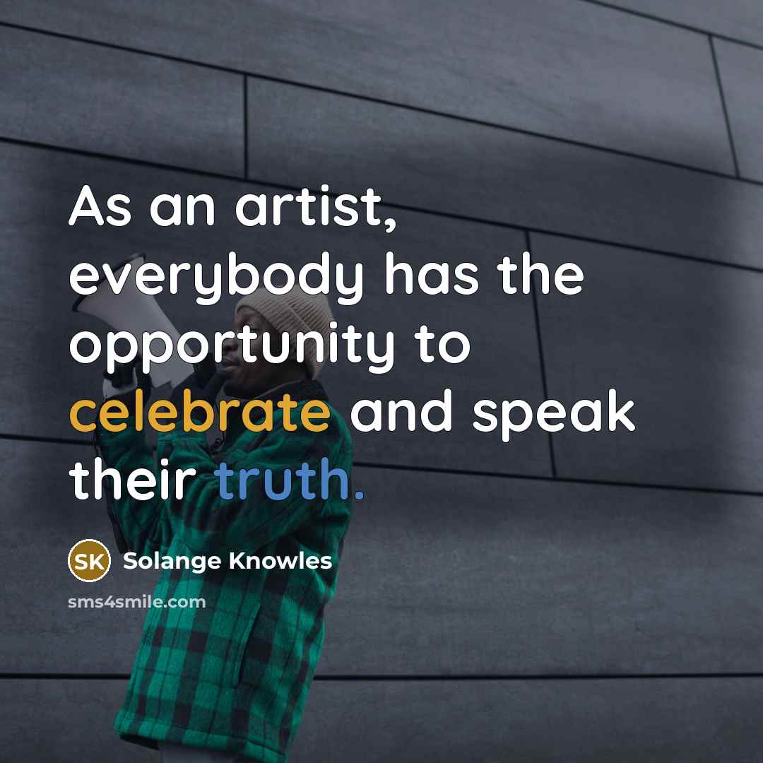 “As an artist, everybody has the opportunity to celebrate and speak their truth.” quote by Solange Knowles