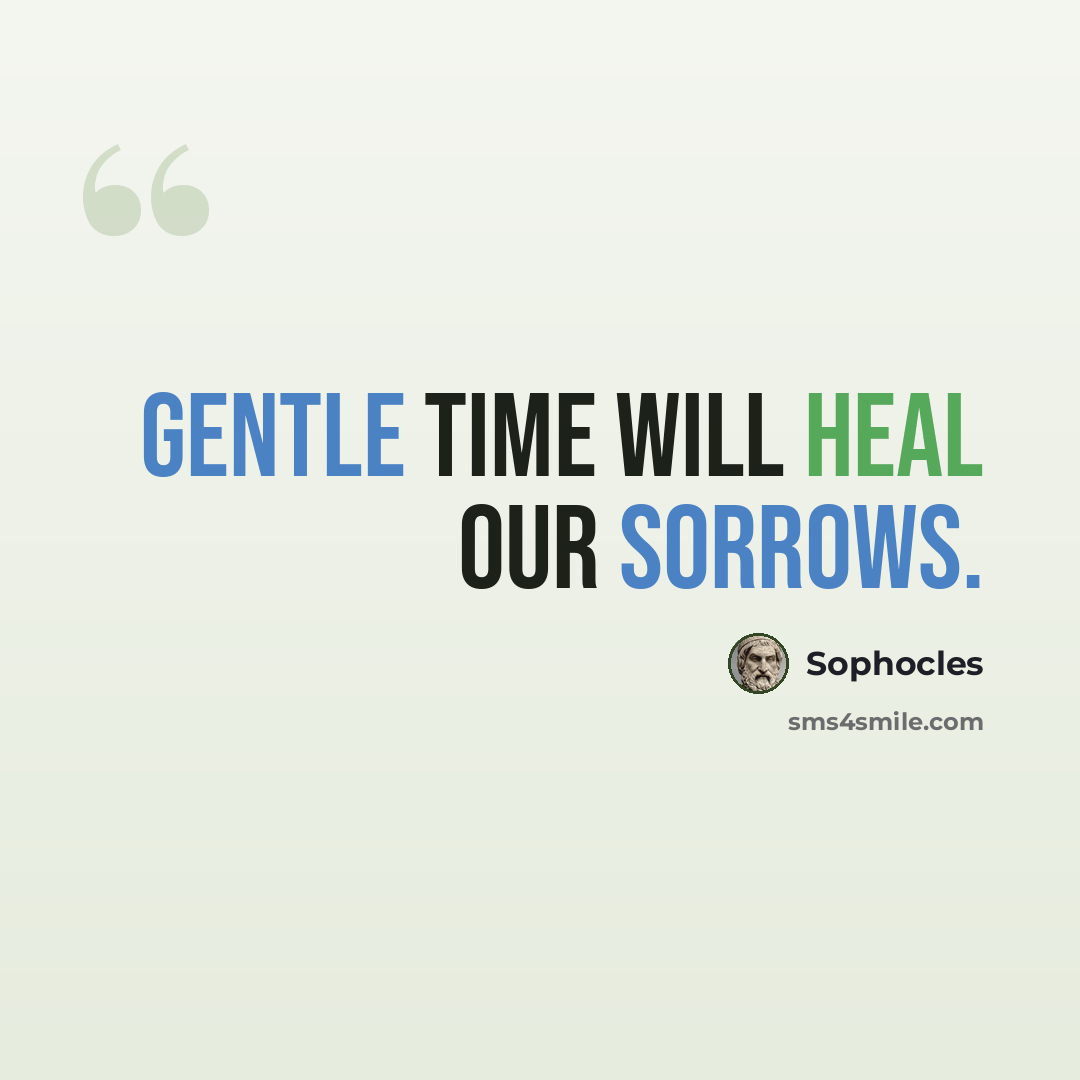 “Gentle time will heal our sorrows.” quote by Sophocles