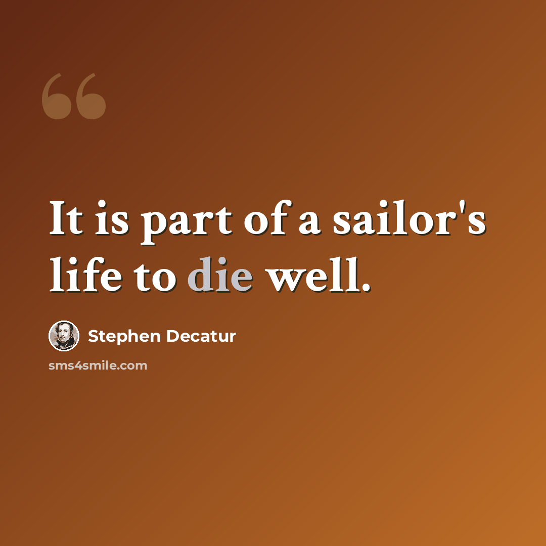“It is part of a sailor's life to die well.” quote by Stephen Decatur