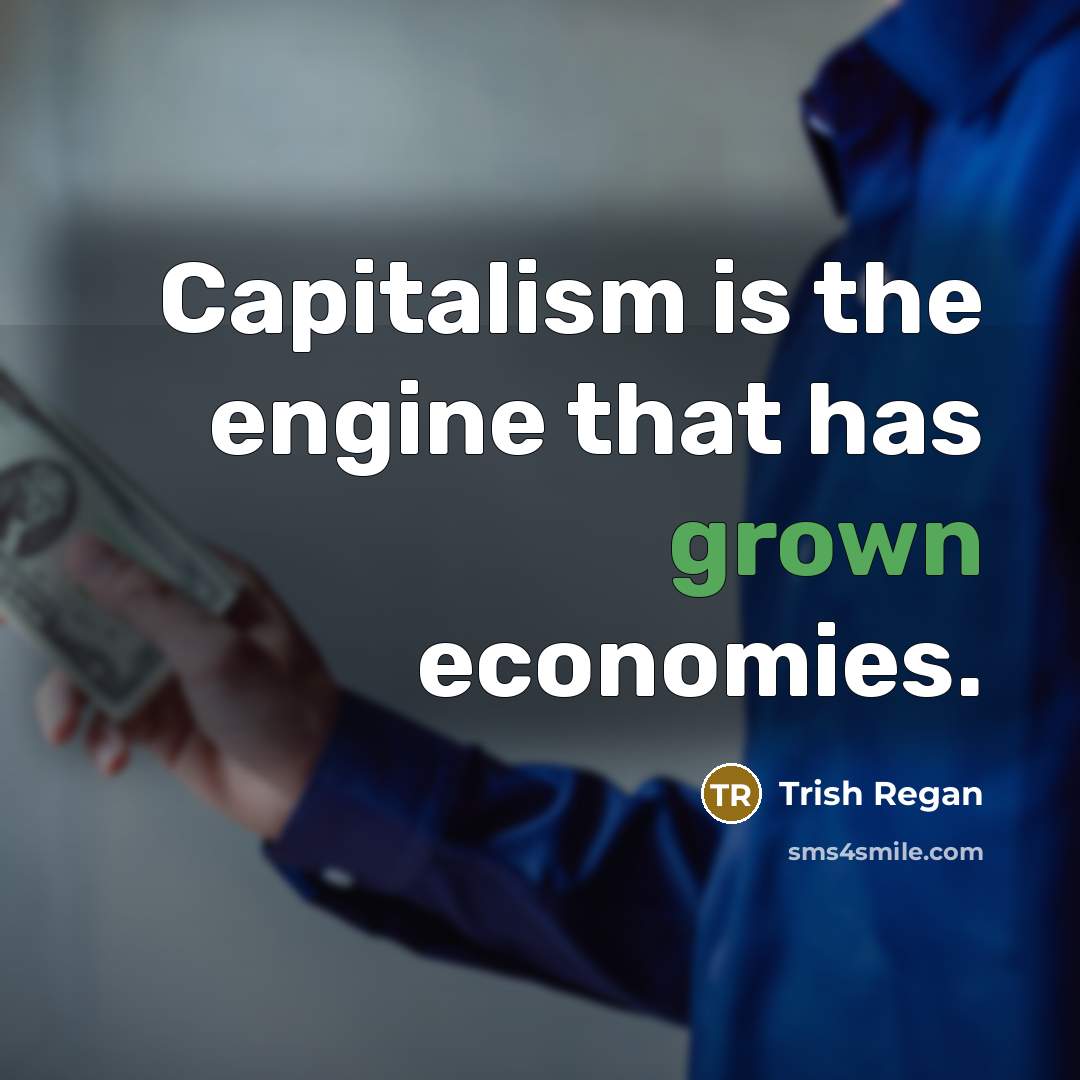 “Capitalism is the engine that has grown economies.” quote by Trish Regan