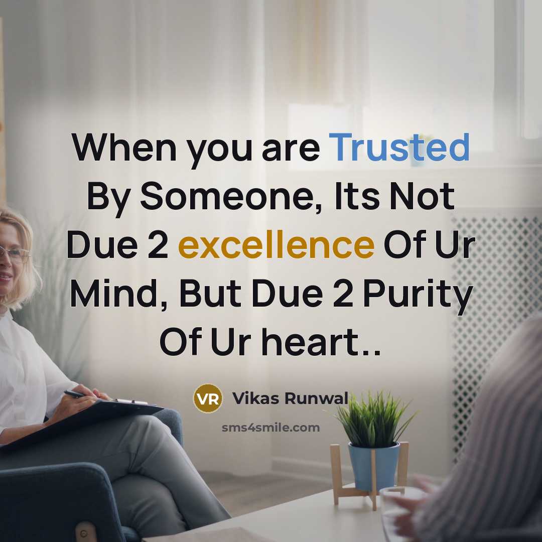 “When you are Trusted By Someone, Its Not Due 2 excellence Of Ur Mind, But Due 2 Purity Of Ur heart..” quote by Vikas Runwal