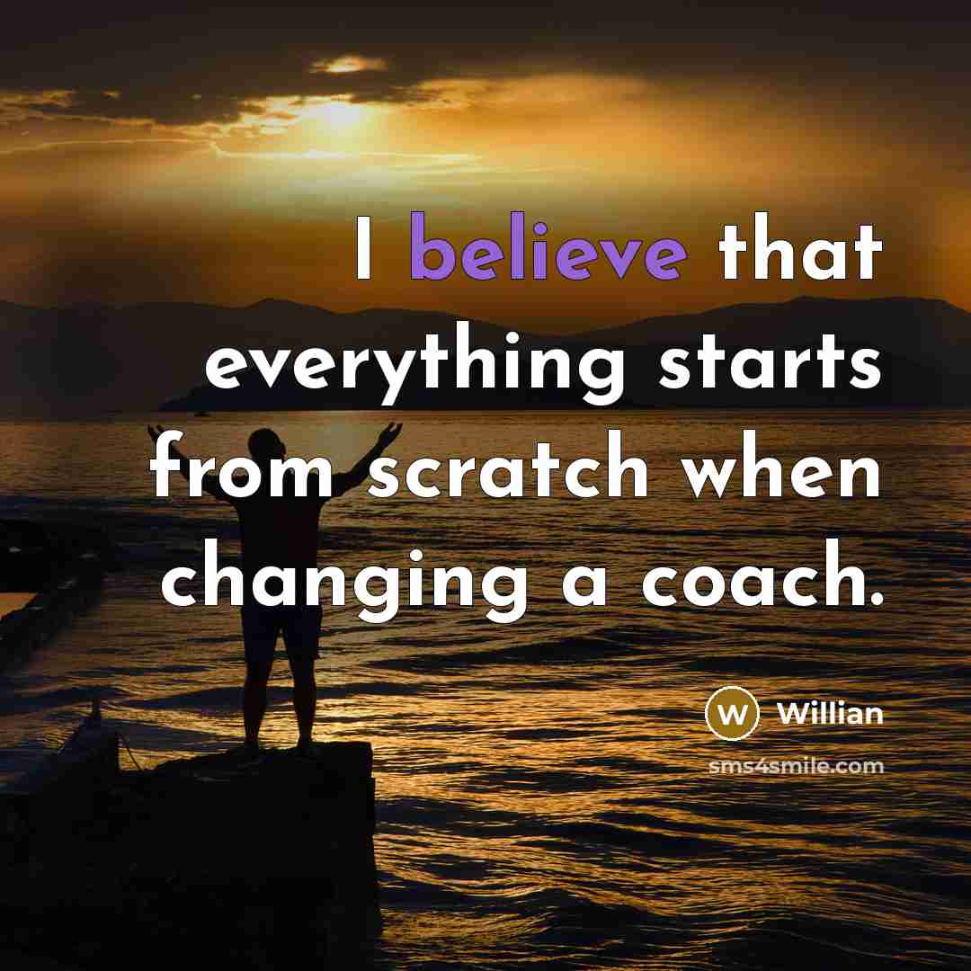 “I believe that everything starts from scratch when changing a coach.” quote by Willian