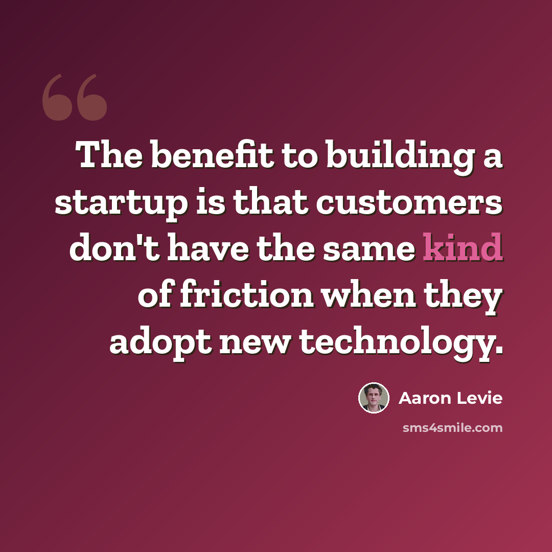 “The benefit to building a startup is that customers don't have the same kind of friction when they adopt new technology.” quote by Aaron Levie