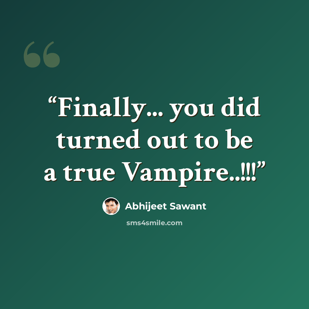 “Finally... you did turned out to be a true Vampire..!!!” quote by Abhijeet Sawant