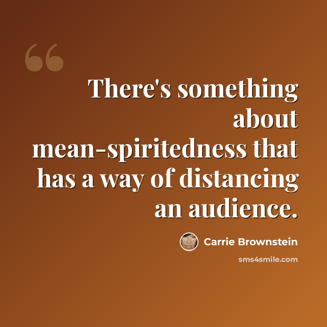 “There's something about mean-spiritedness that has a way of distancing an audience.” quote by Carrie Brownstein