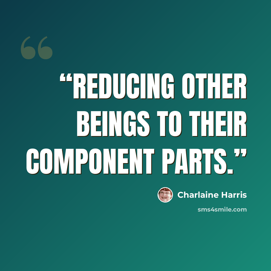 “reducing other beings to their component parts.” quote by Charlaine Harris