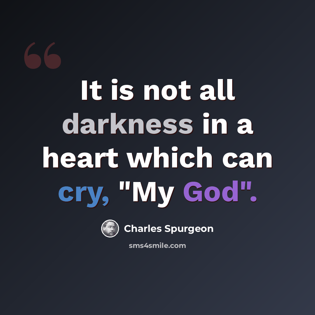 “It is not all darkness in a heart which can cry, "My God".” quote by Charles Spurgeon