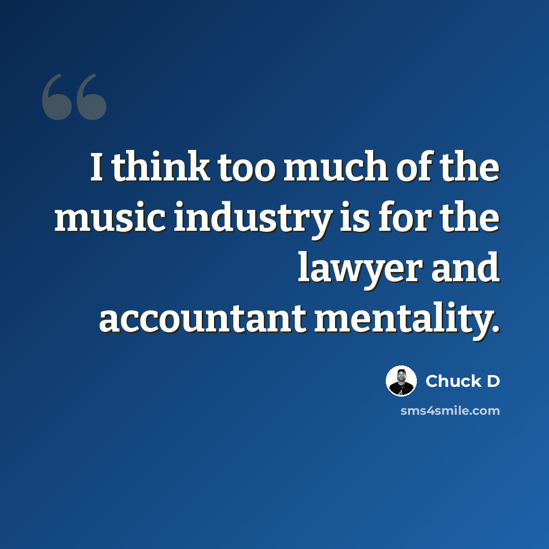 “I think too much of the music industry is for the lawyer and accountant mentality.” quote by Chuck D