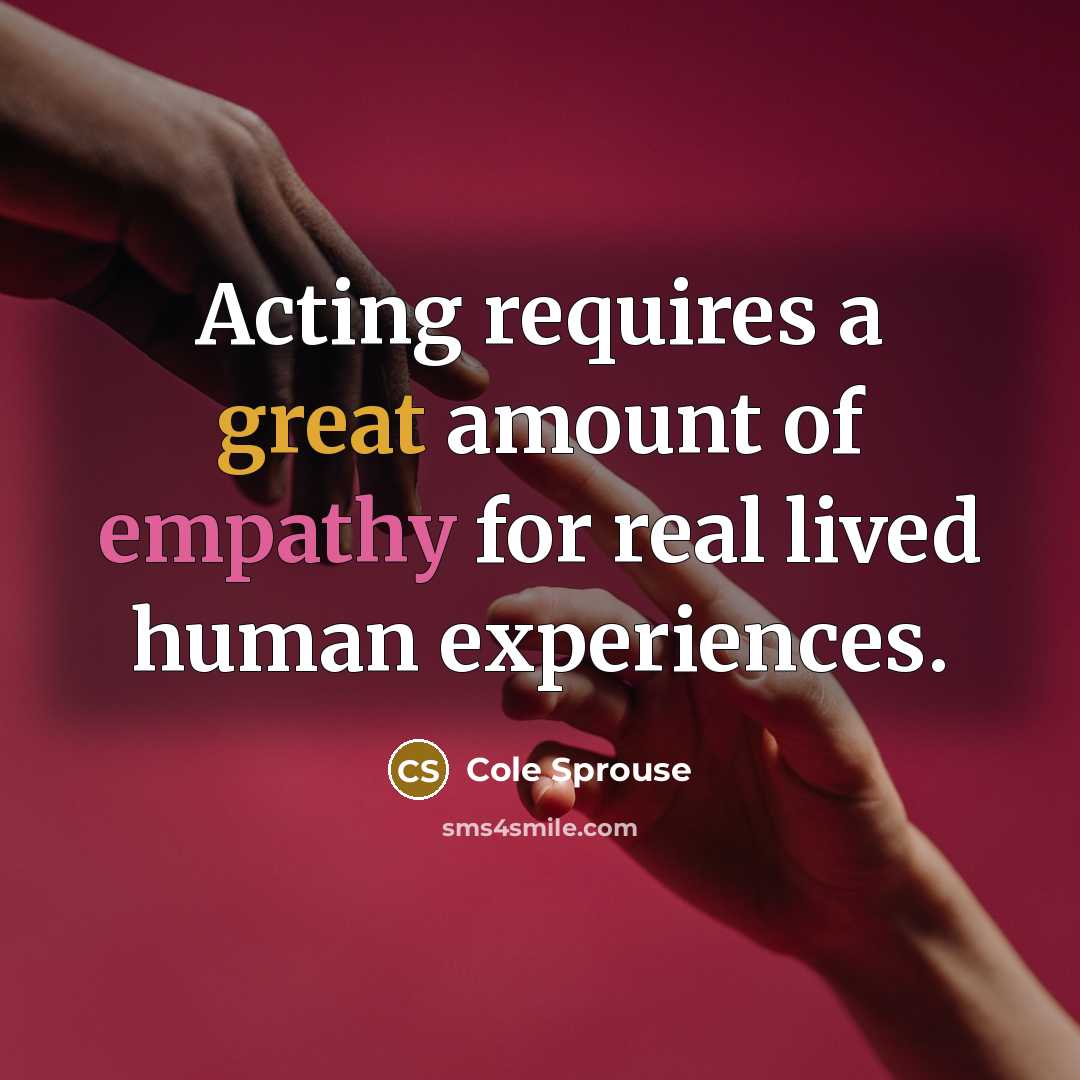 “Acting requires a great amount of empathy for real lived human experiences.” quote by Cole Sprouse