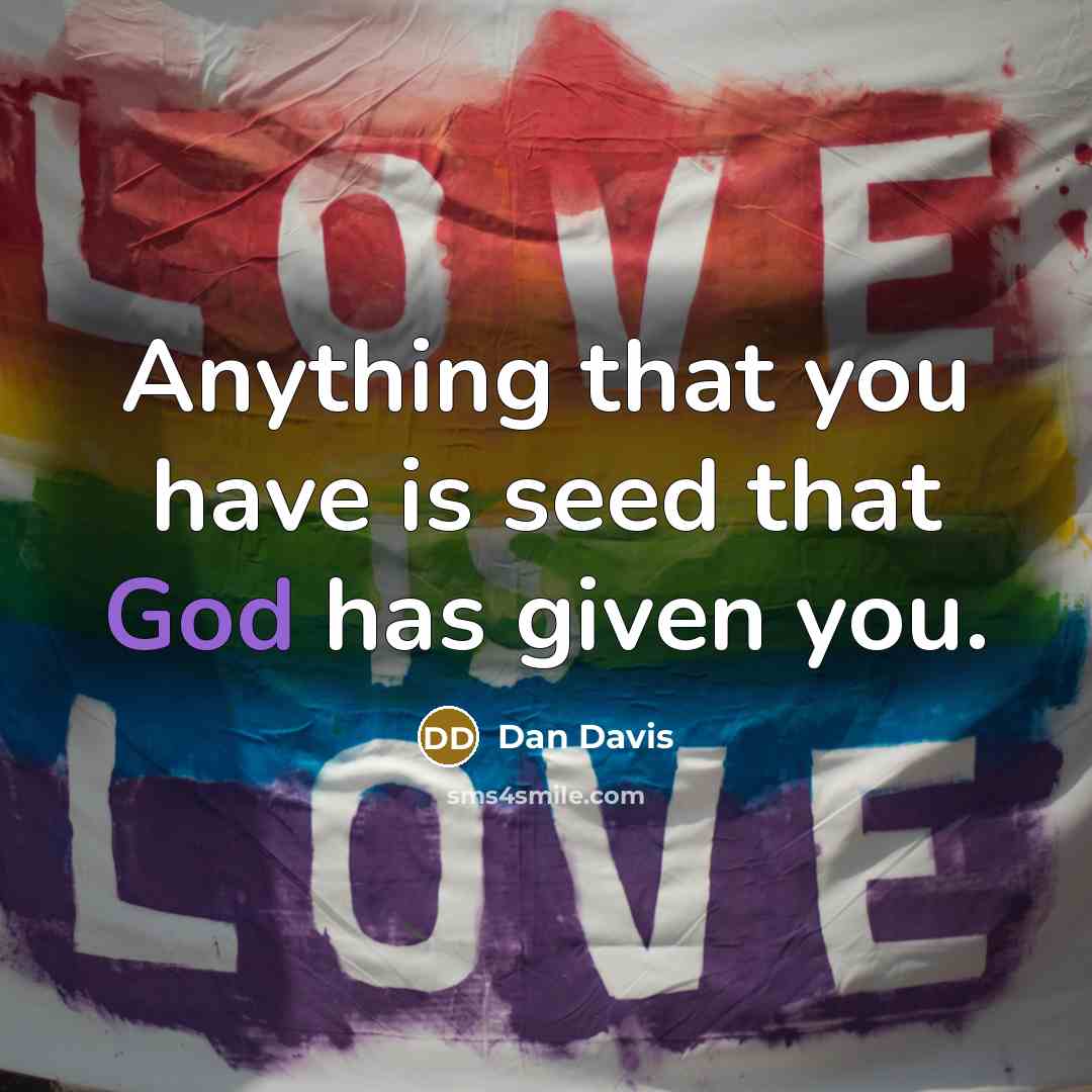 “Anything that you have is seed that God has given you.” quote by Dan Davis
