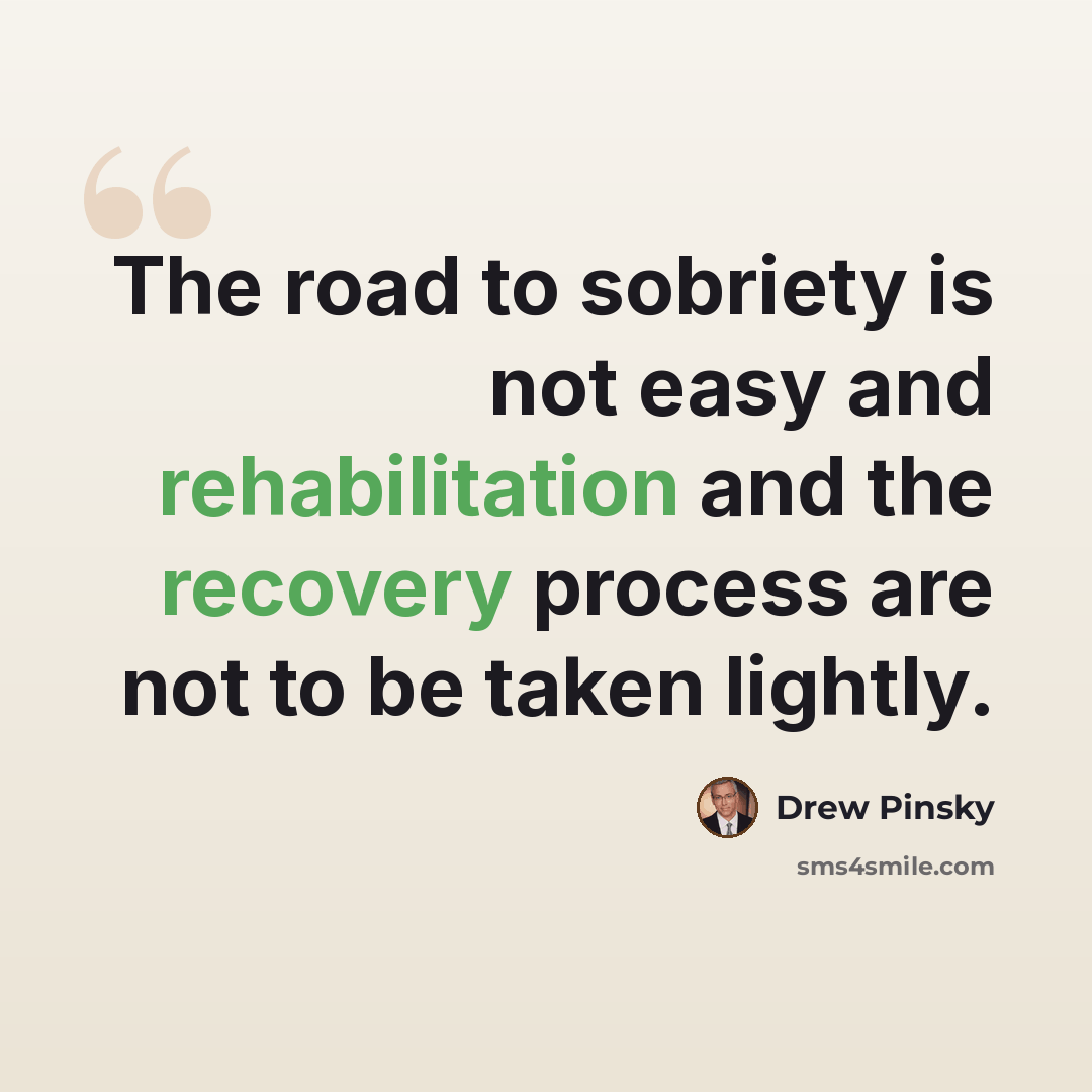 “The road to sobriety is not easy and rehabilitation and the recovery process are not to be taken lightly.” quote by Drew Pinsky