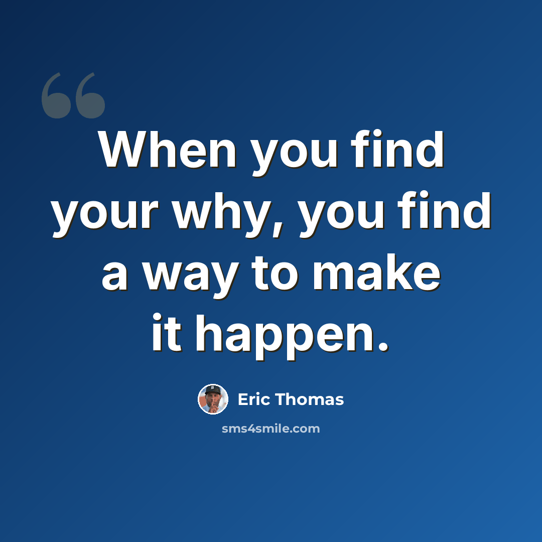 “When you find your why, you find a way to make it happen.” quote by Eric Thomas