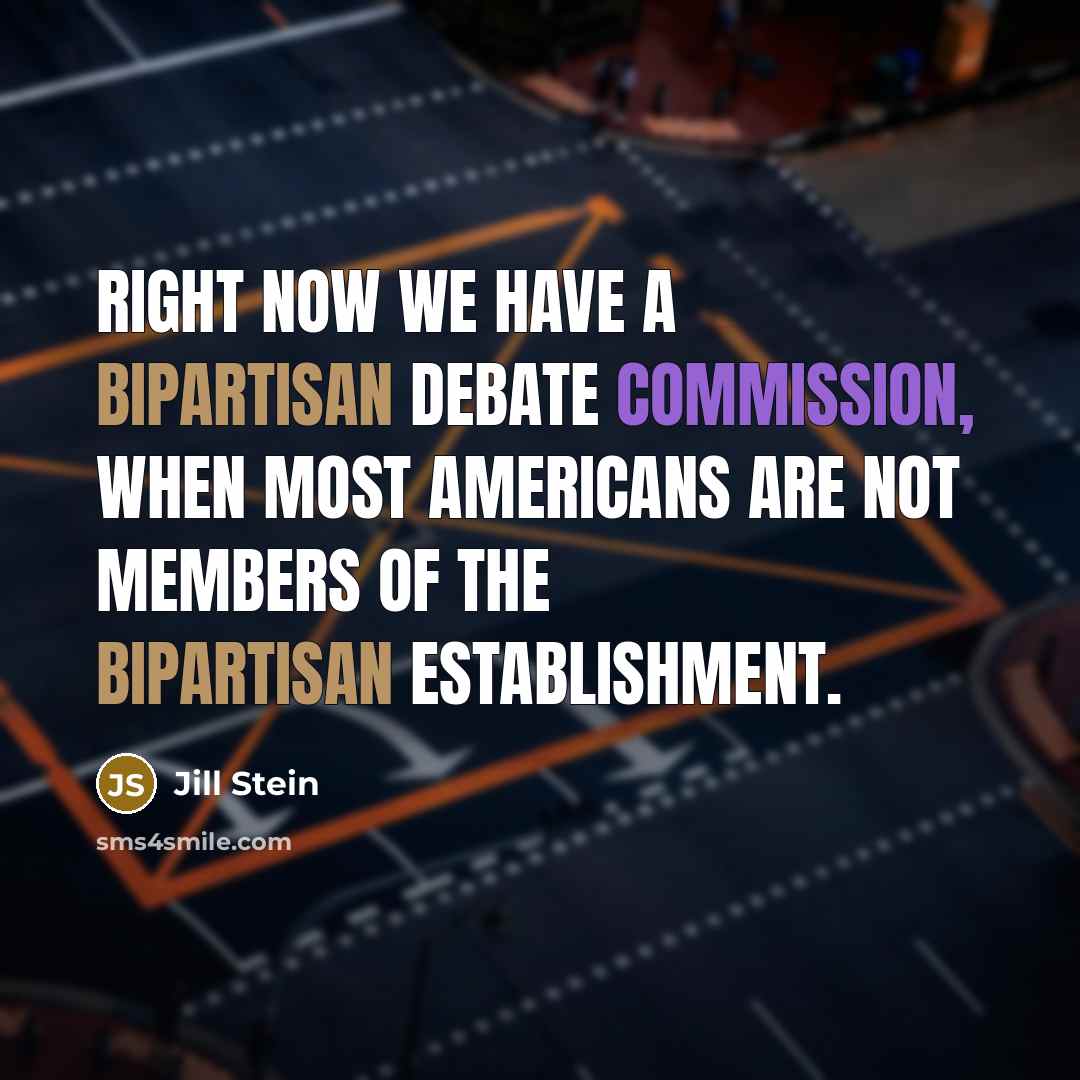 “Right now we have a bipartisan debate commission, when most Americans are not members of the bipartisan establishment.” quote by Jill Stein