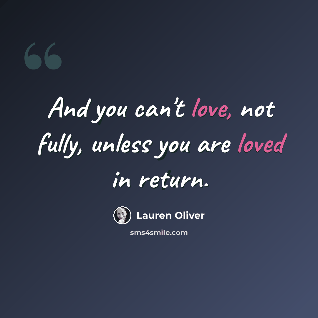 “And you can't love, not fully, unless you are loved in return.” quote by Lauren Oliver