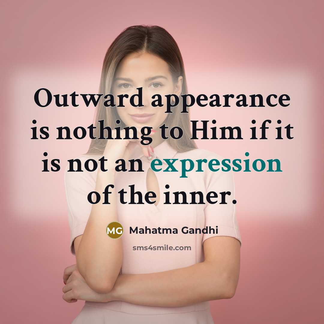“Outward appearance is nothing to Him if it is not an expression of the inner.” quote by Mahatma Gandhi
