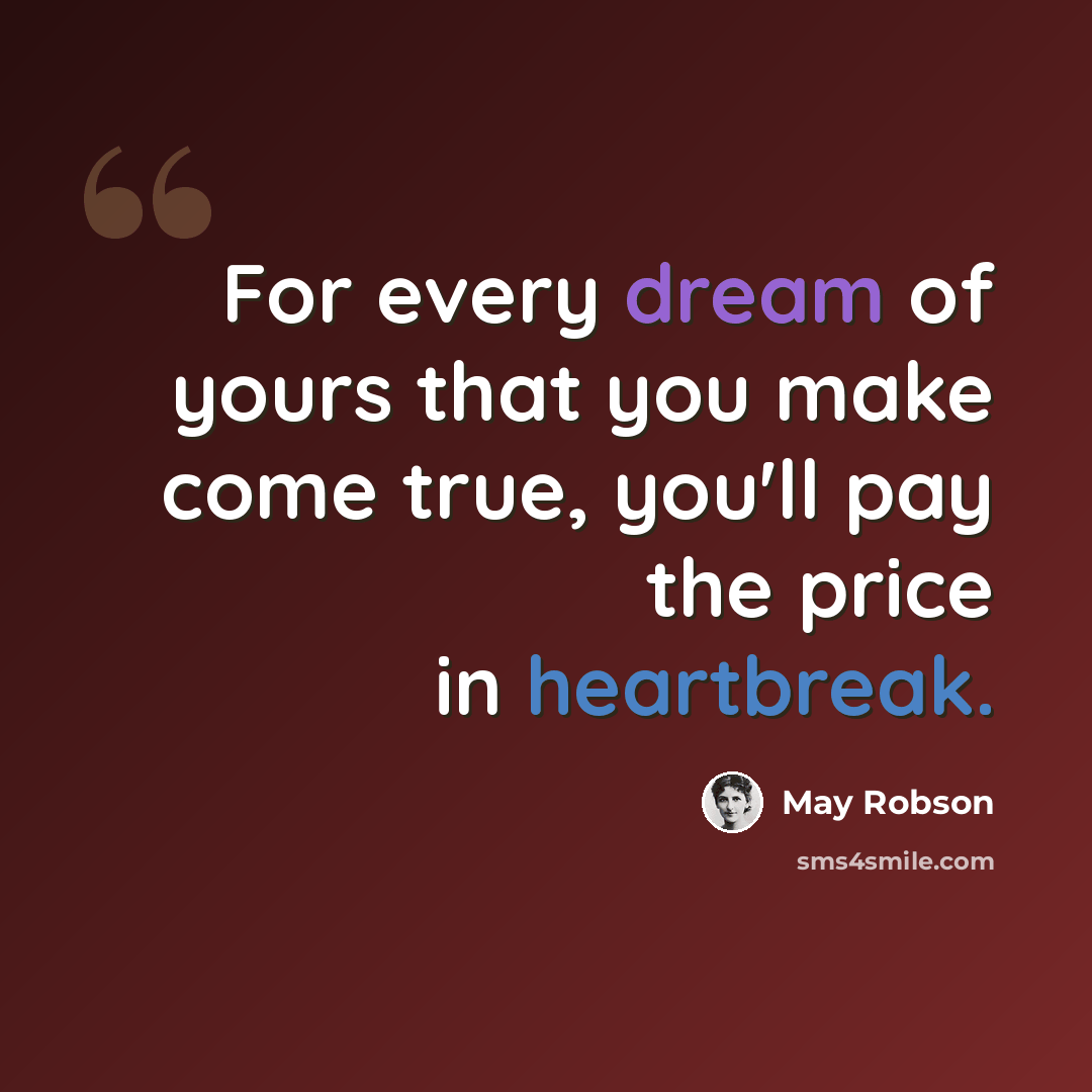 “For every dream of yours that you make come true, you'll pay the price in heartbreak.” quote by May Robson