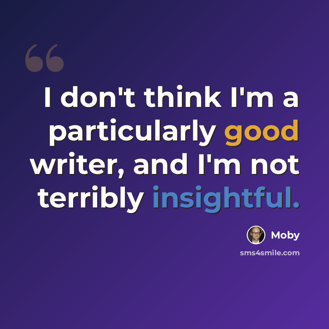 “I don't think I'm a particularly good writer, and I'm not terribly insightful.” quote by Moby