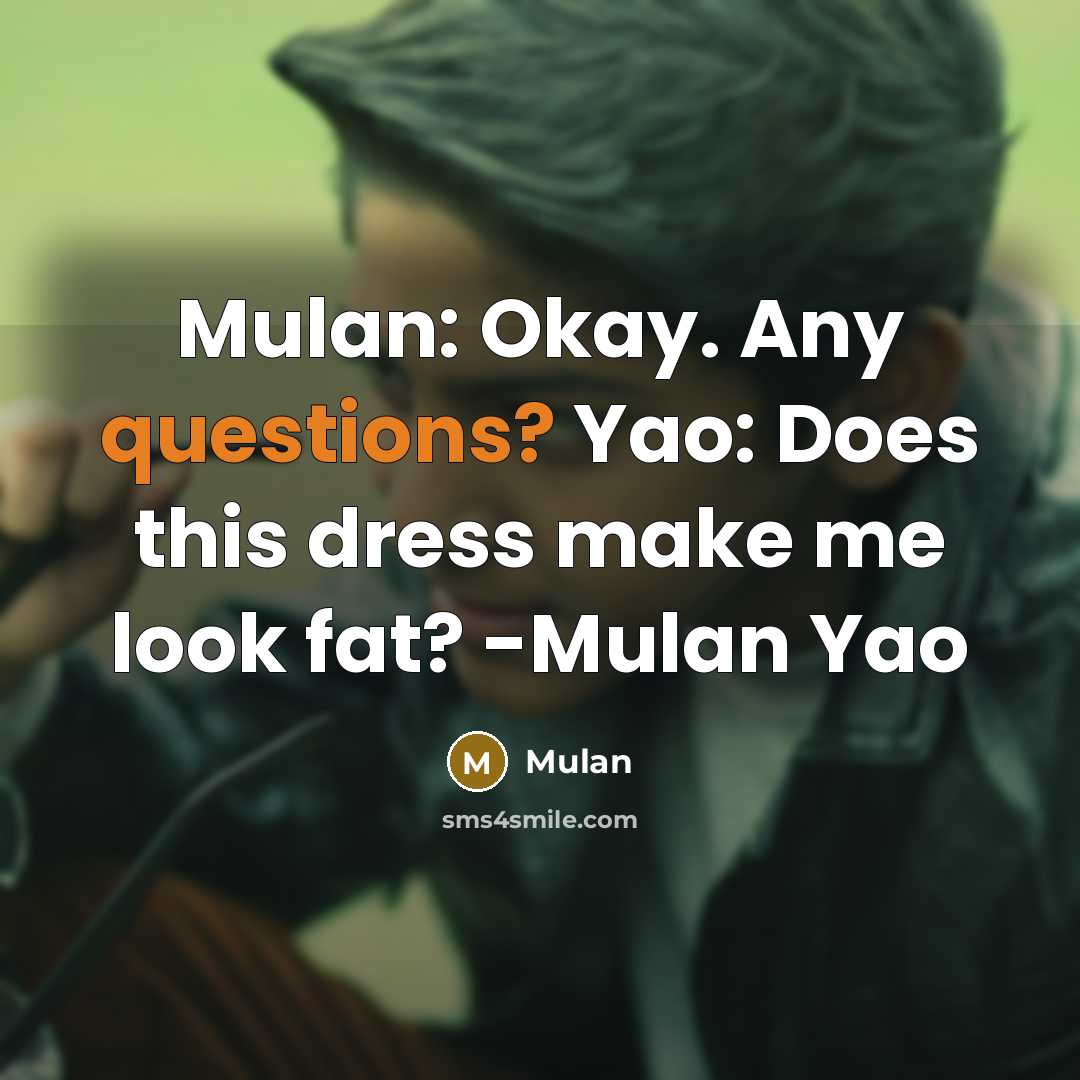 “Mulan: Okay. Any questions? Yao: Does this dress make me look fat? -Mulan Yao” quote by Mulan