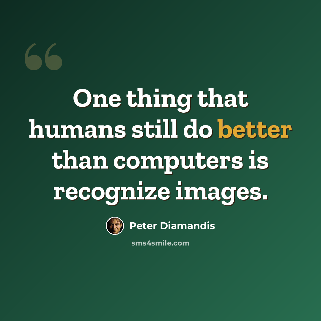 “One thing that humans still do better than computers is recognize images.” quote by Peter Diamandis