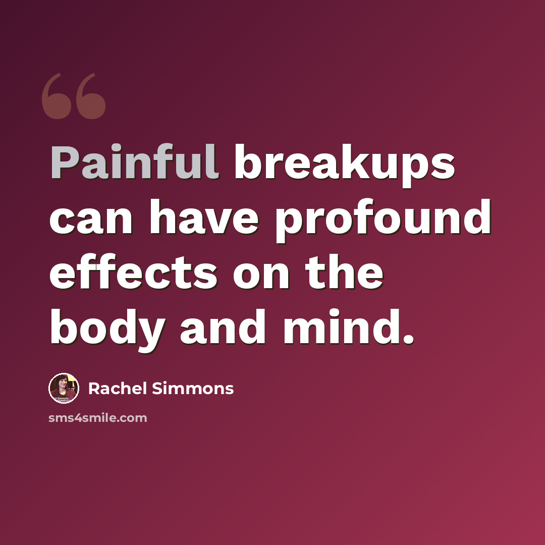 “Painful breakups can have profound effects on the body and mind.” quote by Rachel Simmons