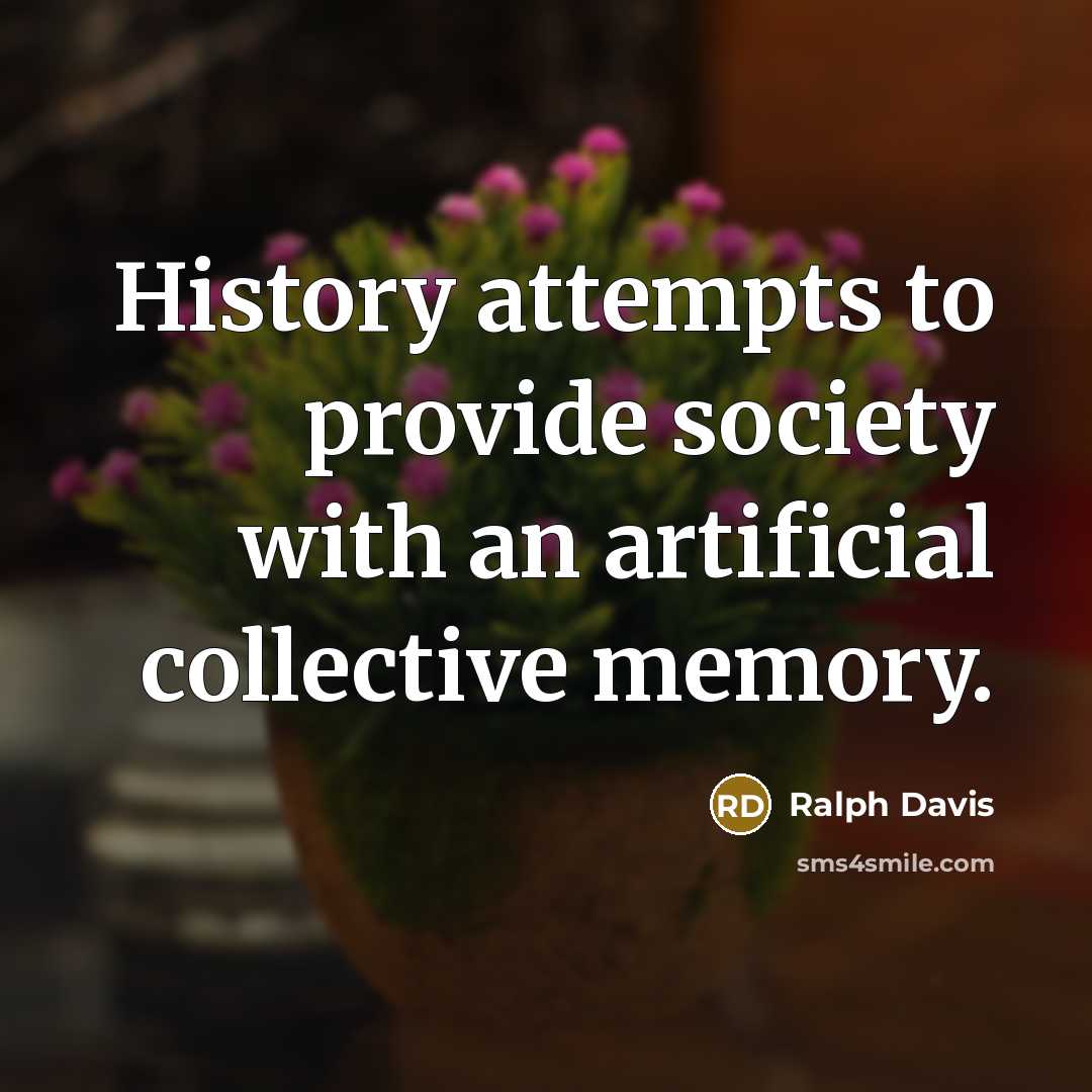 “History attempts to provide society with an artificial collective memory.” quote by Ralph Davis