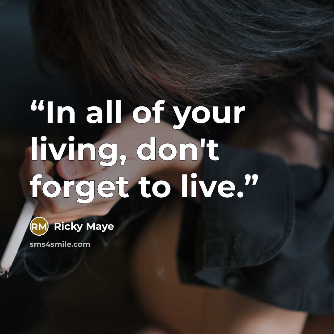 “In all of your living, don't forget to live.” quote by Ricky Maye