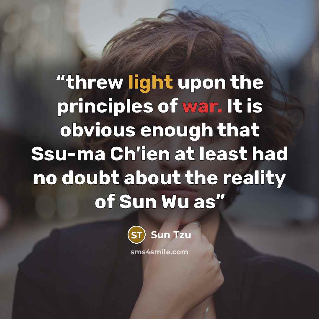 “threw light upon the principles of war. It is obvious enough that Ssu-ma Ch'ien at least had no doubt about the reality of Sun Wu as” quote by Sun Tzu