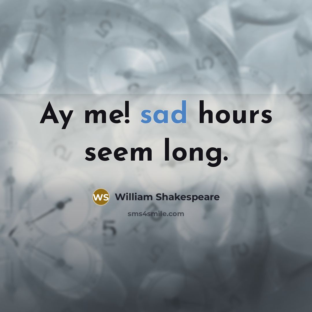 “Ay me! sad hours seem long.” quote by William Shakespeare