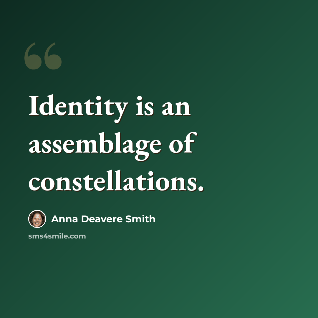“Identity is an assemblage of constellations.” quote by Anna Deavere Smith
