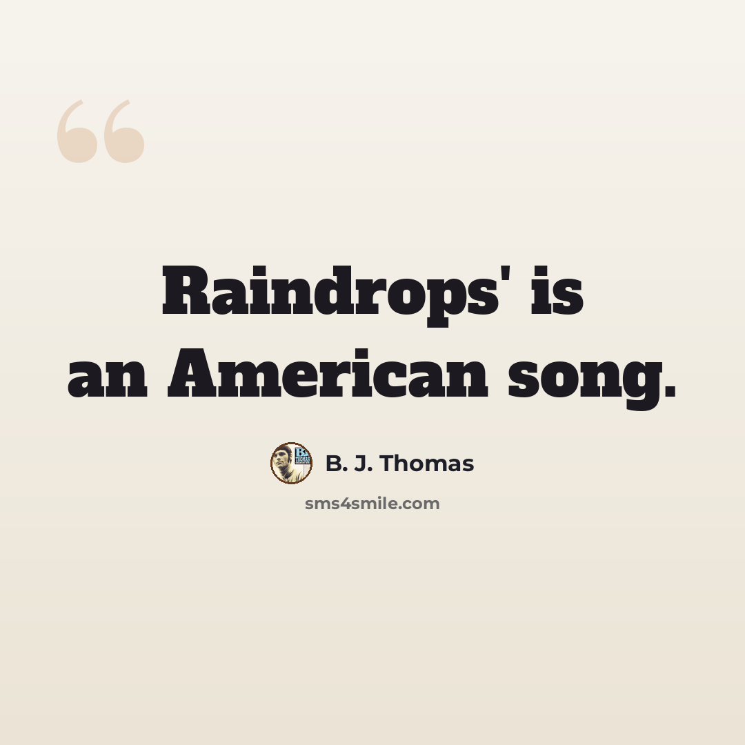 “Raindrops' is an American song.” quote by B. J. Thomas