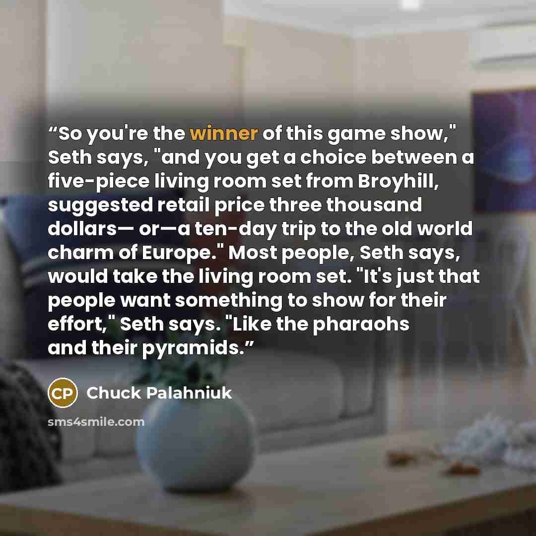 “So you're the winner of this game show," Seth says, "and you get a choice between a five-piece living room set from Broyhill, suggested retail price three thousand dollars— or—a ten-day trip to the old world charm of Europe." Most people, Seth says, would take the living room set. "It's just that…” quote by Chuck Palahniuk