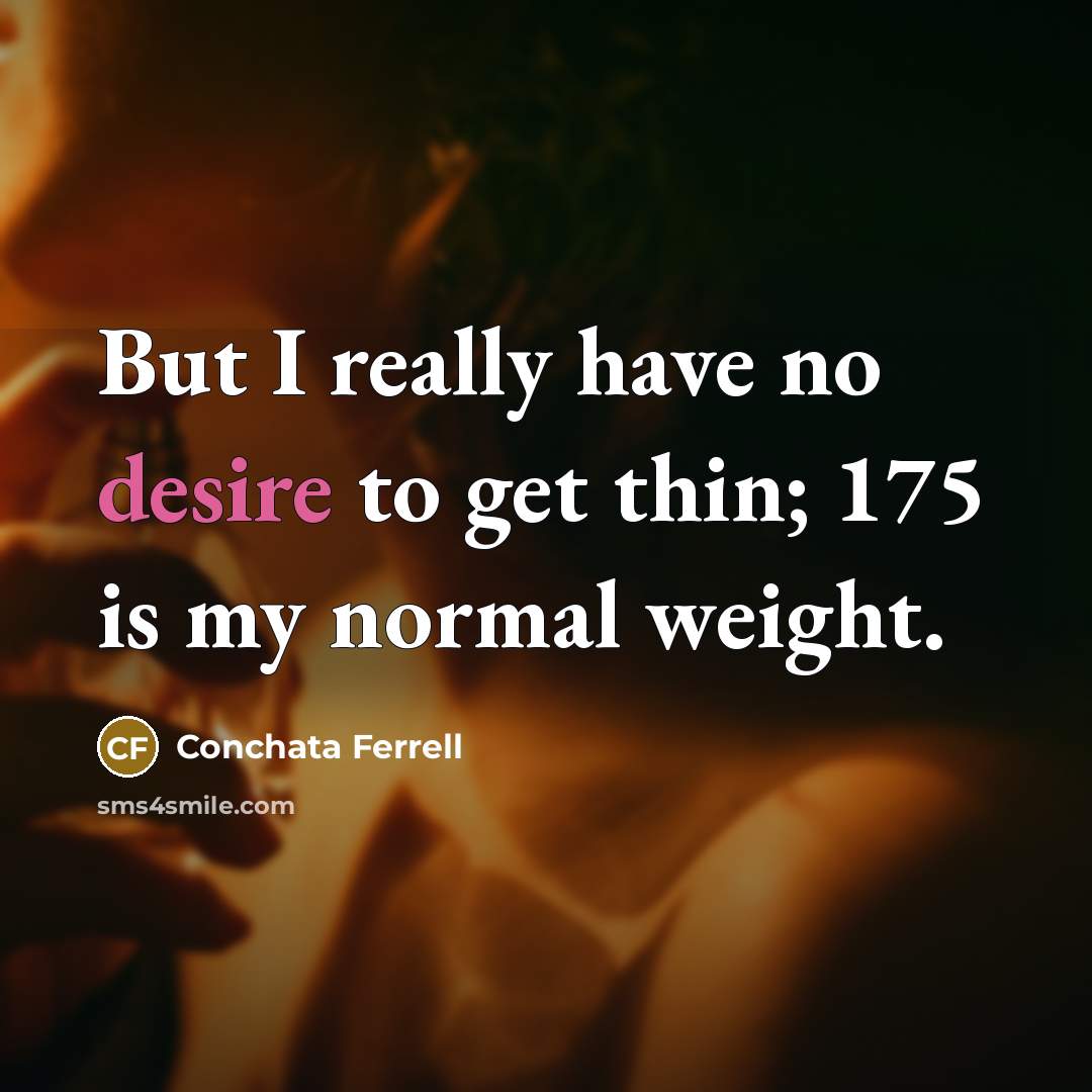 “But I really have no desire to get thin; 175 is my normal weight.” quote by Conchata Ferrell