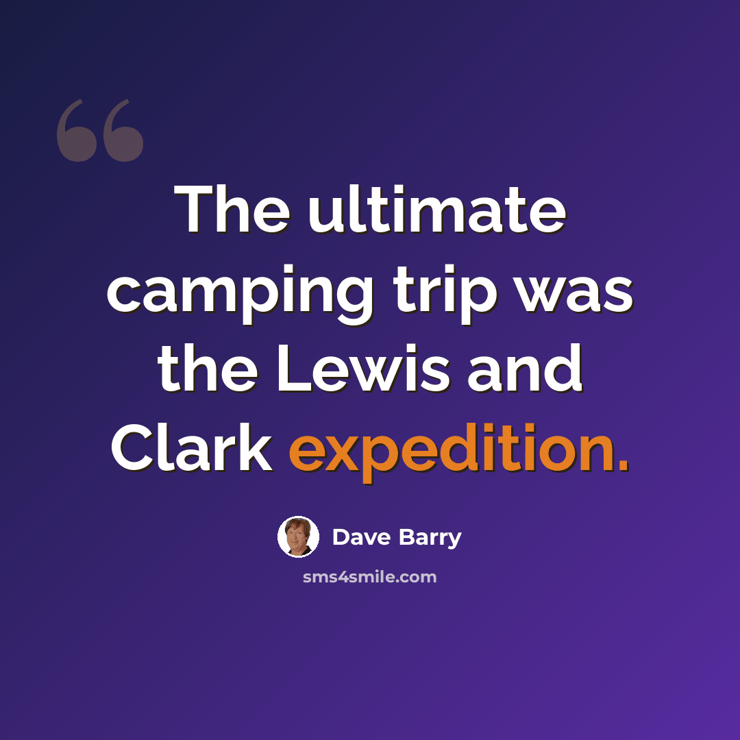 “The ultimate camping trip was the Lewis and Clark expedition.” quote by Dave Barry