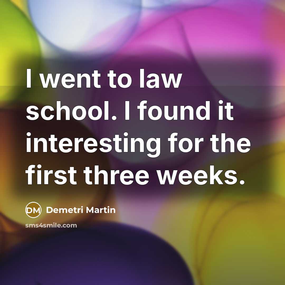 “I went to law school. I found it interesting for the first three weeks.” quote by Demetri Martin