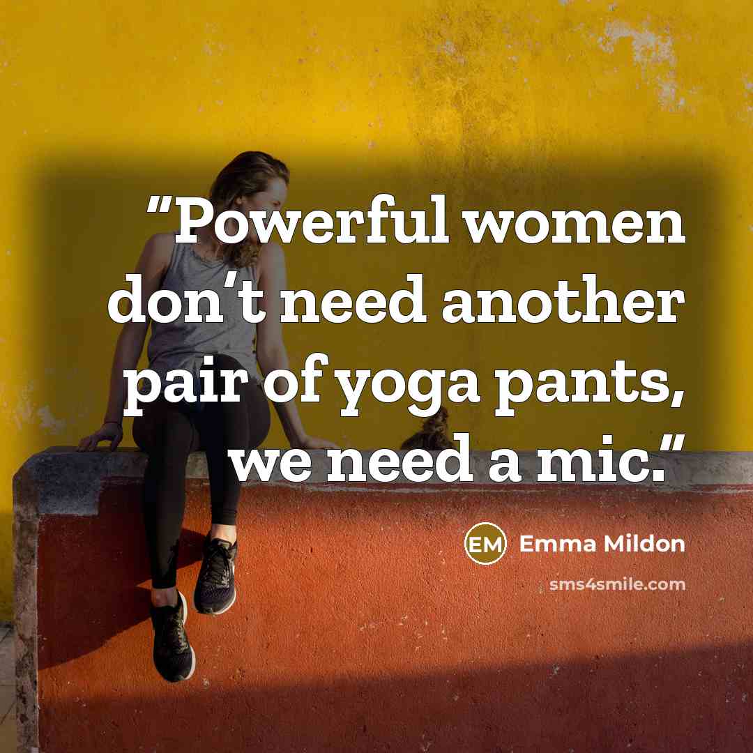 “Powerful women don’t need another pair of yoga pants, we need a mic.” quote by Emma Mildon
