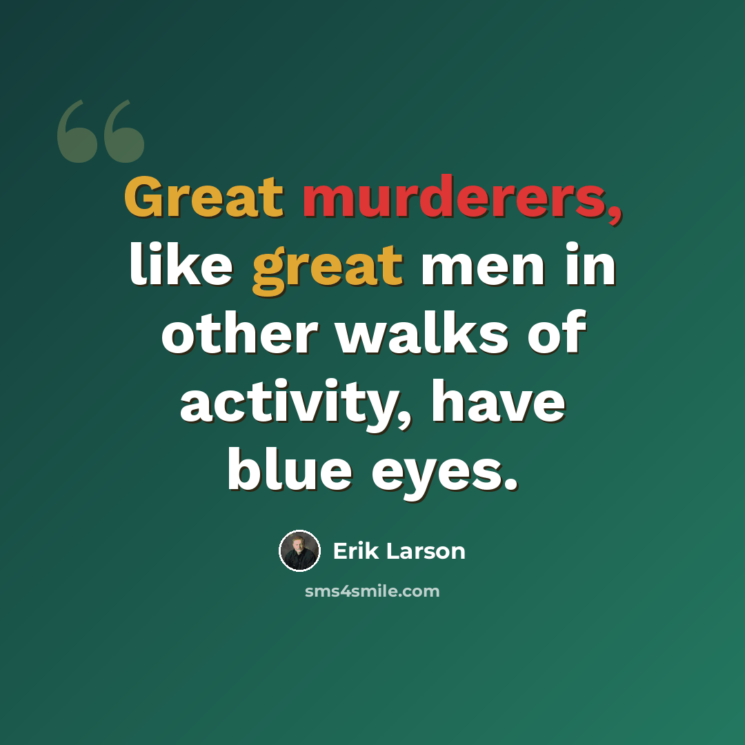 “Great murderers, like great men in other walks of activity, have blue eyes.” quote by Erik Larson