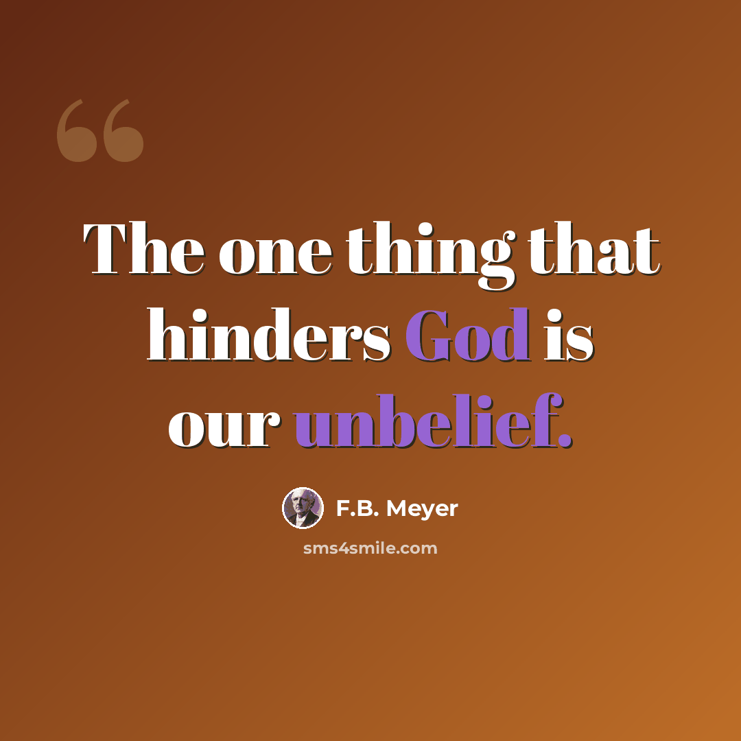 “The one thing that hinders God is our unbelief.” quote by F.B. Meyer