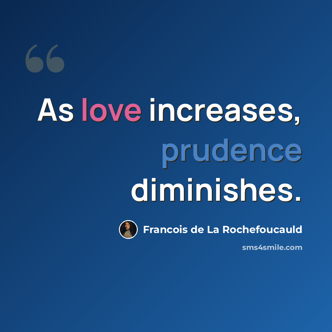 “As love increases, prudence diminishes.” quote by Francois de La Rochefoucauld